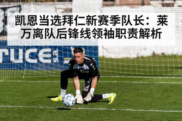 凯恩当选拜仁新赛季队长：莱万离队后锋线领袖职责解析