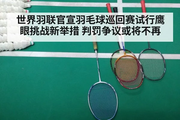 世界羽联官宣羽毛球巡回赛试行鹰眼挑战新举措 判罚争议或将不再