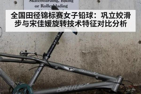全国田径锦标赛女子铅球:巩立姣滑步与宋佳媛旋转技术特征对比分析