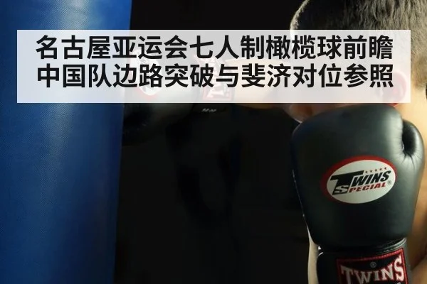 名古屋亚运会七人制橄榄球前瞻 中国队边路突破与斐济对位参照